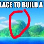 Sleeping Te Fiti | BEST PLACE TO BUILD A HOUSE | image tagged in sleeping te fiti | made w/ Imgflip meme maker
