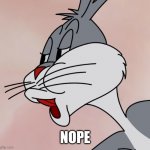 Bugs Bunny "NO" Meme (HD Reconstruction) | NOPE | image tagged in bugs bunny no meme hd reconstruction | made w/ Imgflip meme maker