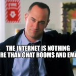 Have you ever tried watching something from the 1990s try to explain the internet? | THE INTERNET IS NOTHING MORE THAN CHAT ROOMS AND EMAIL! | image tagged in law and order,internet,misunderstanding,somethings wrong,missed the point,browser history | made w/ Imgflip meme maker