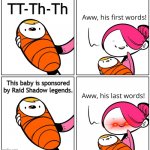 ThIs ViDeO iS sPoNsOrEd By RaId ShAdOw LeGeNdS! | TT-Th-Th; This baby is sponsored by Raid Shadow legends. | image tagged in aww his last words,raid shadow legends | made w/ Imgflip meme maker