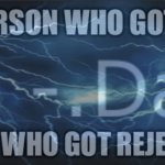 Said the person who got disowned by the person who got rejected