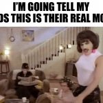 I Want to Break Free | I’M GOING TELL MY KIDS THIS IS THEIR REAL MOM | image tagged in i want to break free | made w/ Imgflip meme maker