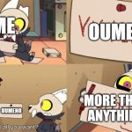 “Is that all you want?” | ME; OUMENO; SPIKE CHUNSOFT; MORE THAN ANYTHING; OUMENO | image tagged in is that all you want | made w/ Imgflip meme maker