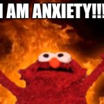 I am anxiety!!! | I AM ANXIETY!!! | image tagged in elmo fire,anxiety,anxious,panic,freaking out,i am anxiety | made w/ Imgflip meme maker