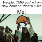 Kiwi | People: OMG you're from New Zealand! what's it like? Me: | image tagged in jack sparrow jar of dirt | made w/ Imgflip meme maker