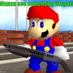 SMG4 Shotgun Mario | Wanna see something illegal? | image tagged in smg4 shotgun mario | made w/ Imgflip meme maker