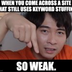 Uncle Roger Judges Bad SEO | WHEN YOU COME ACROSS A SITE THAT STILL USES KEYWORD STUFFING; SO WEAK. | image tagged in uncle roger | made w/ Imgflip meme maker