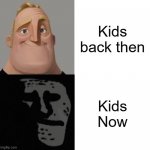 Wait! Kids Don't become R****t | Kids back then Kids Now | image tagged in mr incredible traumatized,kids | made w/ Imgflip meme maker
