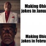 Fr tho | Making Ohio jokes in January; Making Ohio jokes in February | image tagged in ohio,doritos | made w/ Imgflip meme maker