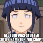 Stutter | ALL I DID WAS STUTTER NARUTO'S NAME FOR 700 CHAPTERS | image tagged in hinata 3,anti hinata,anti hinata memes | made w/ Imgflip meme maker