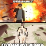 "BuT i"M dReSsEd MoDeStlY" | FEMINIST WOMAN: "I'M DRESSED MODESTLY,
YOU'RE A PIG MALE!"; ALSO FEMINIST WOMAN: | image tagged in half naked explosion guy,memes | made w/ Imgflip meme maker