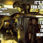 jurassic park hiding | WE KNOW YOU'RE ONLINE,
YOUR SLACK IS ACTIVE; IT'S TIME FOR STANDUP; I STILL HAVE THREE MINUTES!!! | image tagged in jurassic park hiding | made w/ Imgflip meme maker