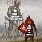 Humongus | THE FIRST LETTER OF THE CHAPTER; THE REST OF THE CHAPTER | image tagged in huge monster vs small man -,letters | made w/ Imgflip meme maker