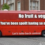 Fresh Food | No fruit & veg; You've been spoilt having so much fresh food | image tagged in brexit bus blank | made w/ Imgflip meme maker