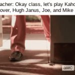 All the time | Teacher: Okay class, let's play Kahoot
Ben Dover, Hugh Janus, Joe, and Mike Hawk: | image tagged in gifs,saul goodman,kahoot,school | made w/ Imgflip video-to-gif maker