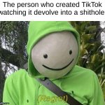*creative title* | The person who created TikTok watching it devolve into a shithole: | image tagged in dream regret,dream,regret,dsmp,youtuber,tiktok | made w/ Imgflip meme maker