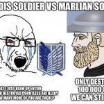 Chad vs virgin | PARADIS SOLDIER VS MARLIAN SOLDIER; WHAT, I JUST BLEW UP ENTIRE PLATOONS AND DESTROYED COUNTLESS ARTILLERY PIECES, HOW MANY MORE OF YOU ARE THERE? ONLY DESTROYED 100,000 OF US, WE CAN STILL FIGHT. | image tagged in chad vs virgin | made w/ Imgflip meme maker