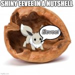 Nutshell | SHINY EEVEE IN A NUTSHELL; Eevee! | image tagged in nutshell | made w/ Imgflip meme maker