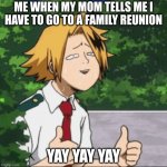 me at family reunions | ME WHEN MY MOM TELLS ME I HAVE TO GO TO A FAMILY REUNION; YAY YAY YAY | image tagged in dumb denki | made w/ Imgflip meme maker
