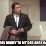 If you give money to dad he uses it | I GAVE MY B-DAY MONEY TO MY DAD AND I CAN'T FIND IT | image tagged in gifs,tag | made w/ Imgflip video-to-gif maker