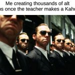 I did this today. everyone was wondering why there was so many people named Gnib_Jr | Me creating thousands of alt tabs once the teacher makes a Kahoot | image tagged in agent smith multiplied,kahoot,school | made w/ Imgflip meme maker
