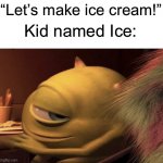 Oh shoot | “Let’s make ice cream!”; Kid named Ice: | image tagged in mike wazowski turning | made w/ Imgflip meme maker