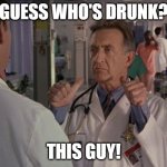 Bob Kelso Two Thumbs | GUESS WHO'S DRUNK? THIS GUY! | image tagged in bob kelso two thumbs | made w/ Imgflip meme maker