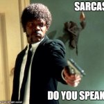 language skills | SARCASM; DO YOU SPEAK IT | image tagged in english do you speak it,sarcasm do you speak it | made w/ Imgflip meme maker