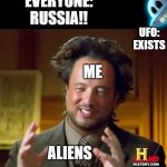 no political (: | EVERYONE:
RUSSIA!! UFO:
EXISTS; ME; ALIENS | image tagged in alien guy | made w/ Imgflip meme maker