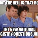 Squad 51 | WHAT THE HELL IS THAT ROY? THE NEW NATIONAL REGISTRY QUESTIONS JOHN | image tagged in squad 51 | made w/ Imgflip meme maker