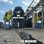 Small train pulling big train | OUR WEEK'S STRESS; YOU; ME; THE WEEKEND | image tagged in small train pulling big train,weekend,tgif | made w/ Imgflip meme maker