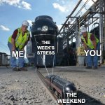 Small Train pulling a big train | THE WEEK'S STRESS; YOU; ME; THE WEEKEND | image tagged in small train pulling a big train,weekend,stress | made w/ Imgflip meme maker