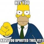 Hey you  | HEY YOU; HAVE YOU UPVOTED THIS YET? | image tagged in hey you | made w/ Imgflip meme maker