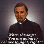 Laughing Leo | When she says: “You are going to behave tonight, right?” | image tagged in django | made w/ Imgflip meme maker