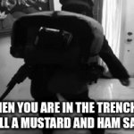 funy | WHEN YOU ARE IN THE TRENCHES AND SMELL A MUSTARD AND HAM SANDWICH | image tagged in gifs,funy memes | made w/ Imgflip video-to-gif maker
