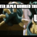 Some WWII Jojo Meme | THE US AFTER JAPAN BOMBED THEIR SHIPS; US; JAPAN | image tagged in gifs,funny memes,memes | made w/ Imgflip video-to-gif maker
