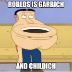 Gum toilet describes roblos | ROBLOS IS GARBICH; AND CHILDICH | image tagged in quagmire toilet,roblos | made w/ Imgflip meme maker