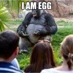 egg | I AM EGG | image tagged in gorilla glue,egg | made w/ Imgflip meme maker