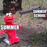 Elmo gets shot | SUMMER
SCHOOL; SUMMER | image tagged in elmo gets shot,elmo | made w/ Imgflip meme maker