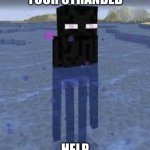 funny meme | YOUR STRANDED; HELP | image tagged in cool,funny,memes | made w/ Imgflip meme maker