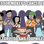 Downvote this NOW! | DOWNVOTE FOR MOKEY'S CANCER TREATMENT; UPVOTE FOR PEDO AND ZOOPHILE RIGHTS | image tagged in non self aware mokey | made w/ Imgflip meme maker