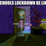 Spongebob Hiding | SCHOOLS LOCKDOWN BE LIKE | image tagged in spongebob hiding | made w/ Imgflip meme maker