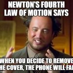Science guy | NEWTON'S FOURTH LAW OF MOTION SAYS; WHEN YOU DECIDE TO REMOVE THE COVER, THE PHONE WILL FALL | image tagged in science guy | made w/ Imgflip meme maker