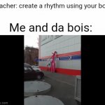 THATS A GOOD RHYTHM :D | Teacher: create a rhythm using your body; Me and da bois: | image tagged in gifs,head | made w/ Imgflip video-to-gif maker
