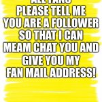 ;) NEW FAN MAIL ADDRESS! Please Subscibe and tell me so you can get it! | ALL FANS PLEASE TELL ME YOU ARE A FOLLOWER SO THAT I CAN MEAM CHAT YOU AND; GIVE YOU MY FAN MAIL ADDRESS! | image tagged in new fan mail adress,subscibe to my img flip account,tags allow you to learn about the poster,subscibe to youtube debraluce6697 | made w/ Imgflip meme maker
