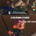 Octoling boy the flip old man | You know, back in my old days, we used to carry the eggs to the basket; A SPLATOON 3 PLAYER | image tagged in octoling boy the flip old man | made w/ Imgflip meme maker