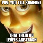 Evil Woody Face 1 | POV: YOU TELL SOMEONE; THAT THEIR GD LEVELS ARE TRASH | image tagged in evil woody face | made w/ Imgflip meme maker