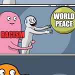 It never ends... | WORLD PEACE; YOU; WORLD PEACE; RACISM; RELIGION; RACISM | image tagged in running away balloon 2 - boxes,first world problems,dark humor | made w/ Imgflip meme maker