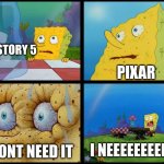 why pixar WHY | TOY STORY 5; PIXAR; I NEEEEEEEED IT; I DONT NEED IT | image tagged in spongebob - i don't need it by henry-c | made w/ Imgflip meme maker