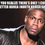 Why am i running out of title ideas??? | WHEN YOU REALIZE THERE’S ONLY 1 COUNTRY BETWEEN BETTER KOREA (NORTH KOREA) AND NORWAY | image tagged in wait what,jografee,geography | made w/ Imgflip meme maker
